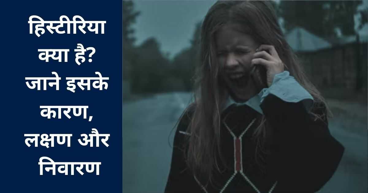 हिस्टीरिया बीमारी क्या है? जाने इसके कारण, लक्षण और निवारण